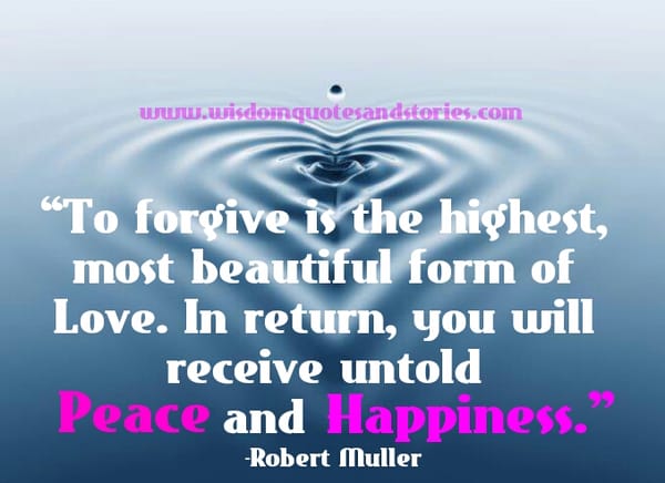 To forgive is the highest, most beautiful form of Love