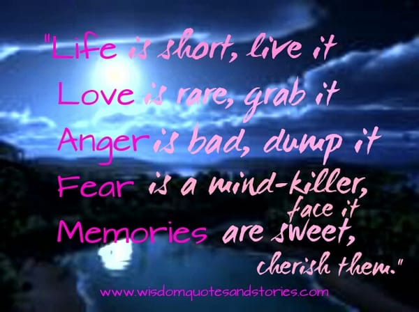 Life is short, live it.