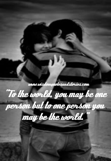 To one person you may be the world