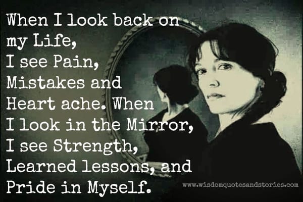 When I look in the mirror , I see strength , learned lessons and pride in myself