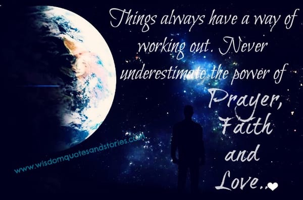 Never underestimate power of prayer , faith & love