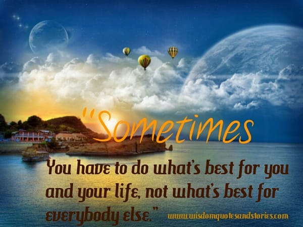 Do what's best for you and your life