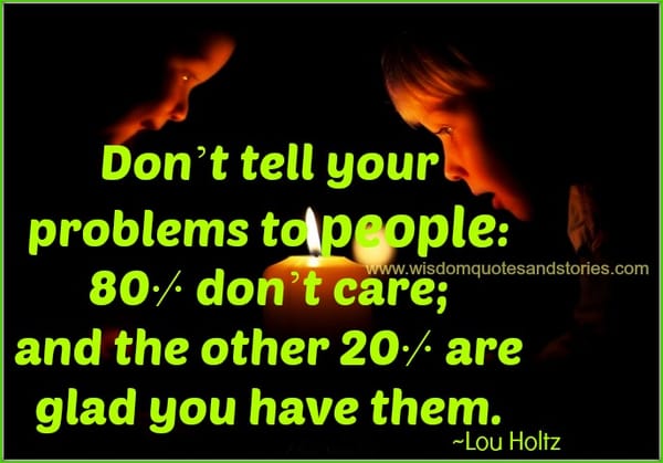 Don’t tell your problems to people