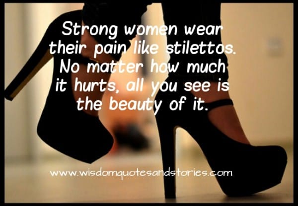 Strong women wear their pain like stilettos