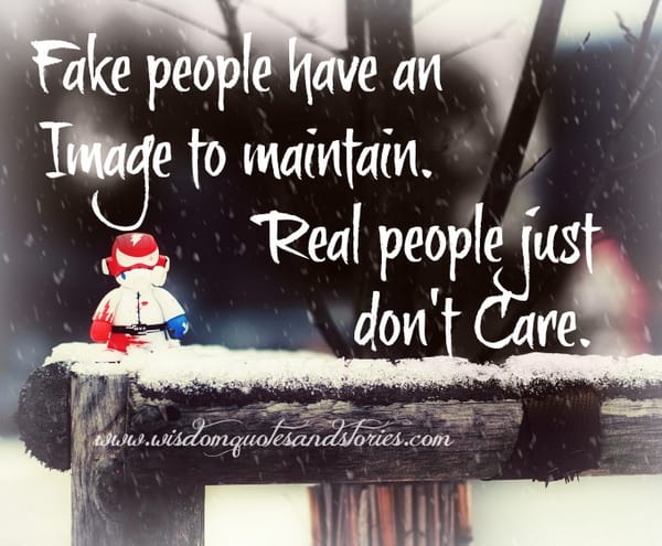 Fake people have an image to maintain