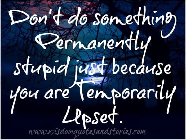 Don't do something permanently stupid