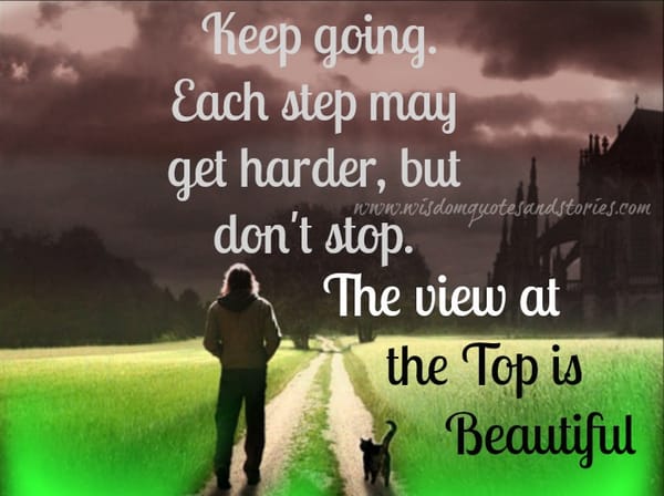 Keep going. Each Step may get harder