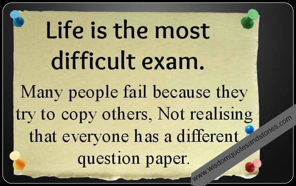 Life is the most difficult exam