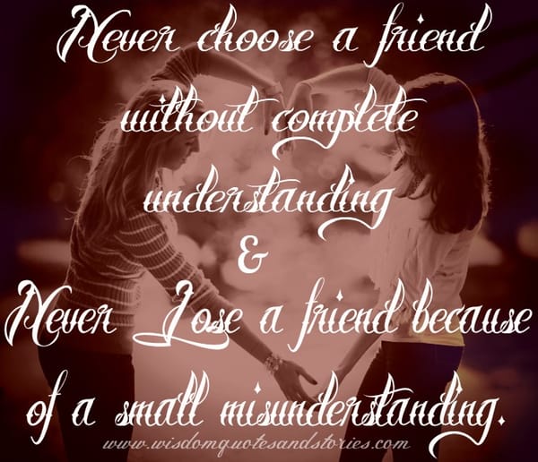 Never choose a friend without complete understanding