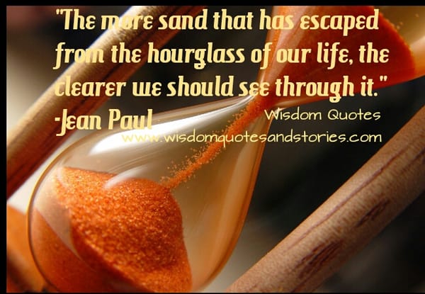 More sand should escape from the hourglass of life
