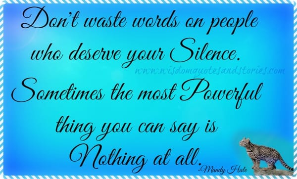 Don't waste words on people who deserve your silence