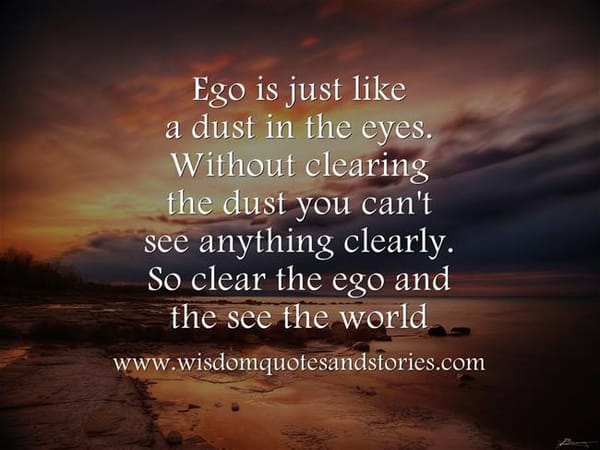 Ego is just like Dust in the Eyes