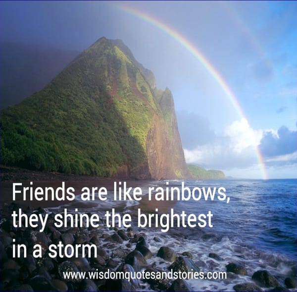 Friends are like rainbows