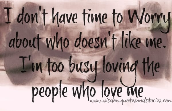 I'm too busy loving the people who love me