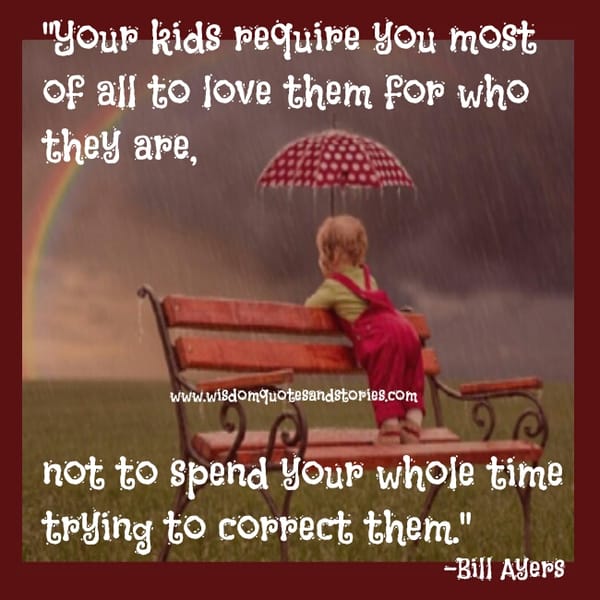 Your kids require you most of all to love them for who they are