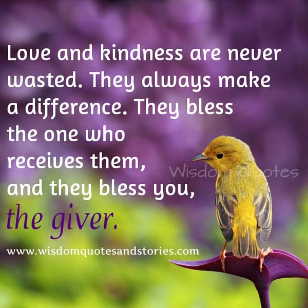 Love and kindness are never wasted