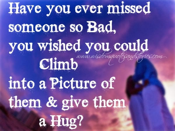 Have you ever missed someone so bad?