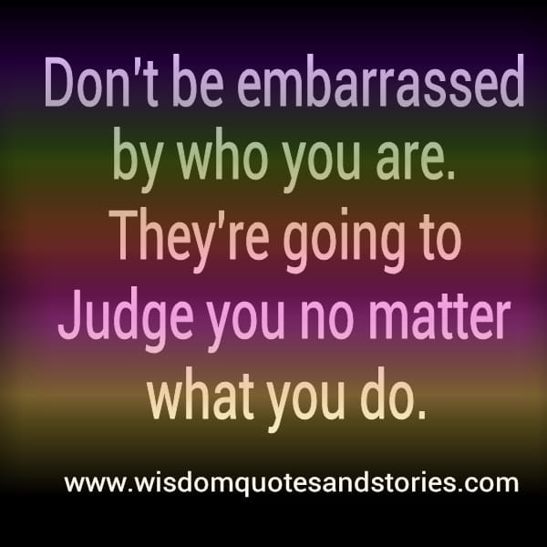 People will judge you no matter what you do