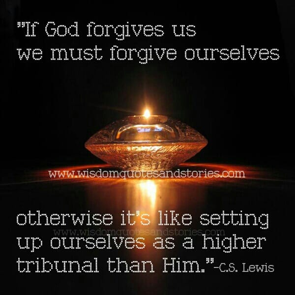 If God forgives us we must forgive ourselves