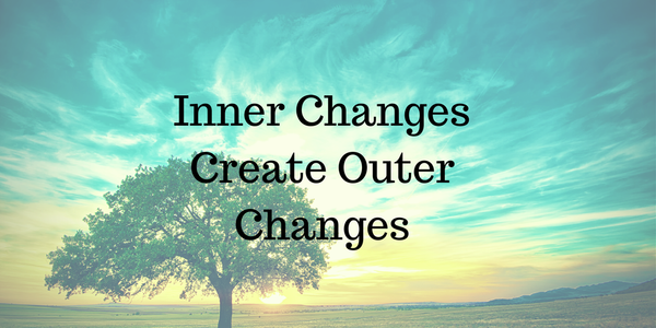 Inner Changes Bring Outer Changes