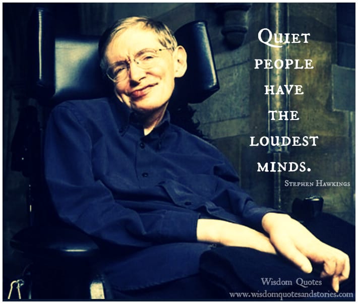 Quiet people have the loudest minds - Stephen Hawkings