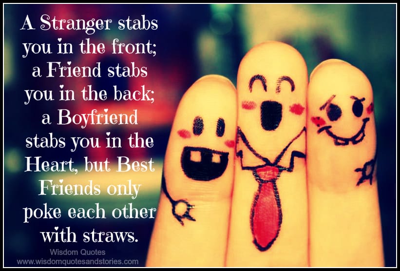 Best friends only poke each other with straws while a stranger stabs you in the front and a boyfriend stabs you in the heart