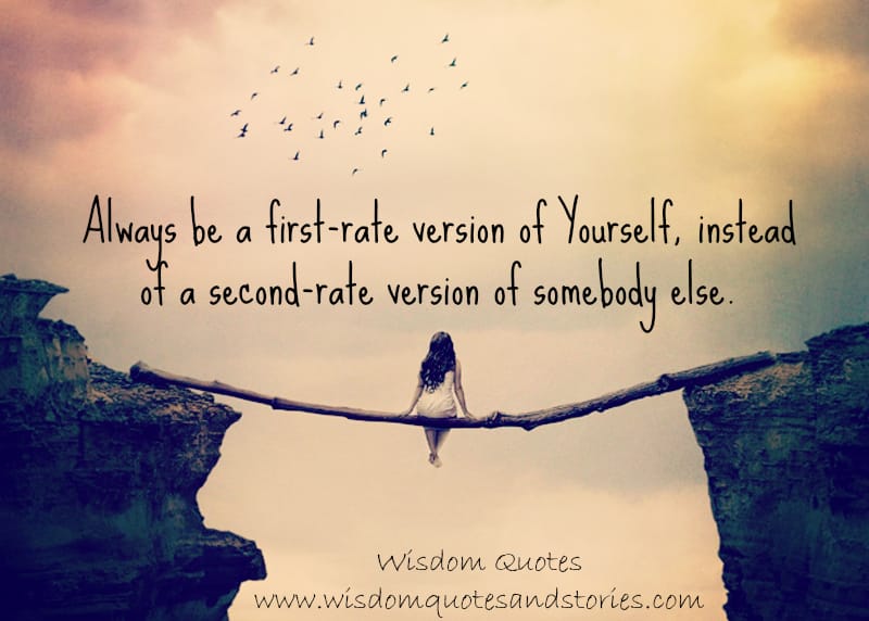 Always be a first-rate version of yourself, instead of a second-rate version of somebody else