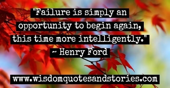 Failure is an opportunity to begin again , this time more intelligently - Henry Ford