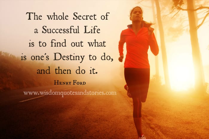 secret of successful life is to find your destiny and then do it . Henry Ford