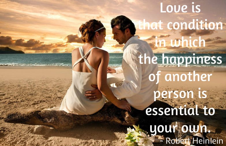 Love is condition in which the happiness of another person is essential to your own - Robert Heinlein