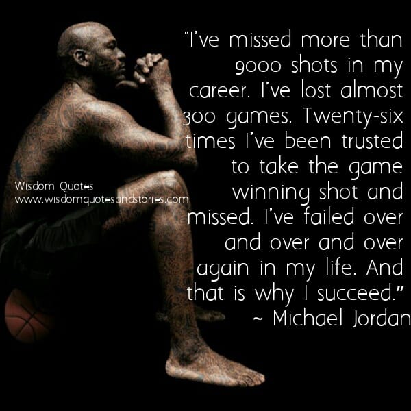 I've failed over and over and over again in my life. ~ Michael Jordan