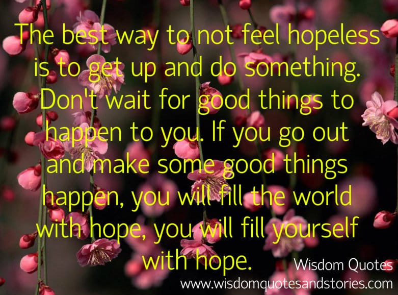Don't wait for good things to happen to you. Go out and make good things happen