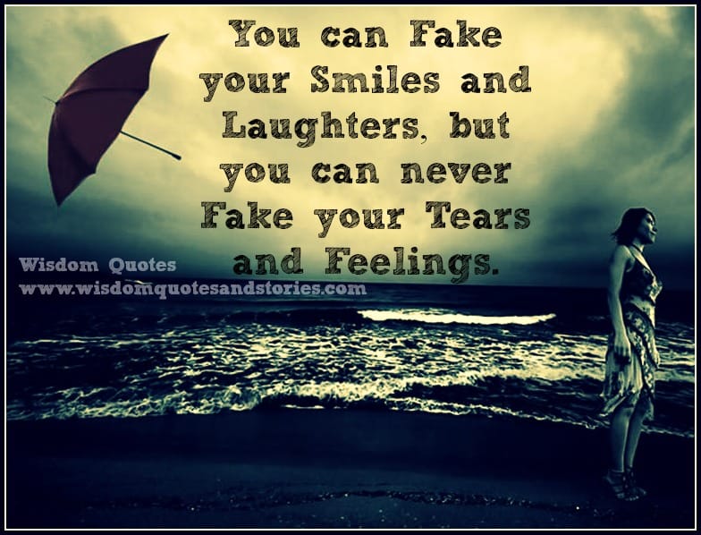 You can never fake your tears and feelings