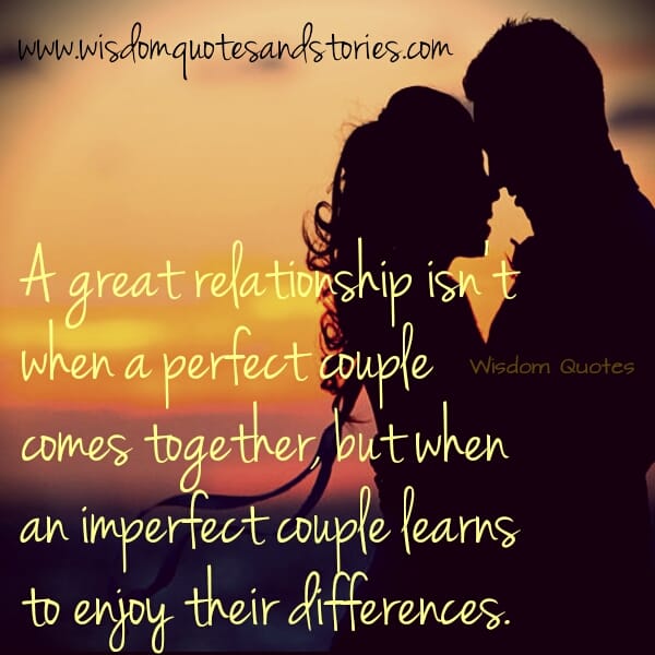A great relationship is when an imperfect couple learns to enjoy their differences
