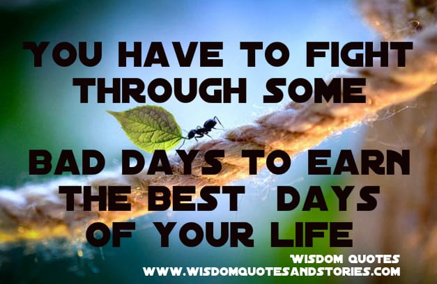 You have to fight through some bad days to earn the best days of your life