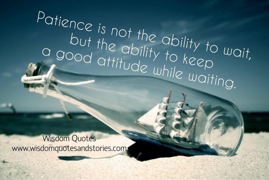 Patience is not the ability to wait but the ability to keep a good attitude going while waiting