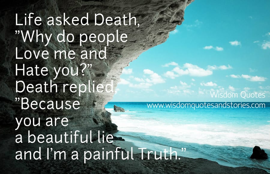 Life is a beautiful lie while death is a painful truth