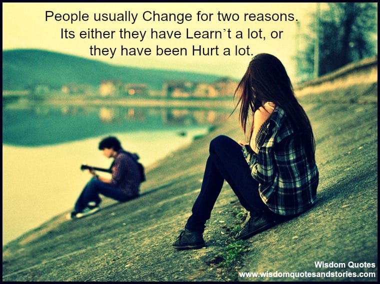 People usually change when they have learnt a lot or they have been hurt a lot