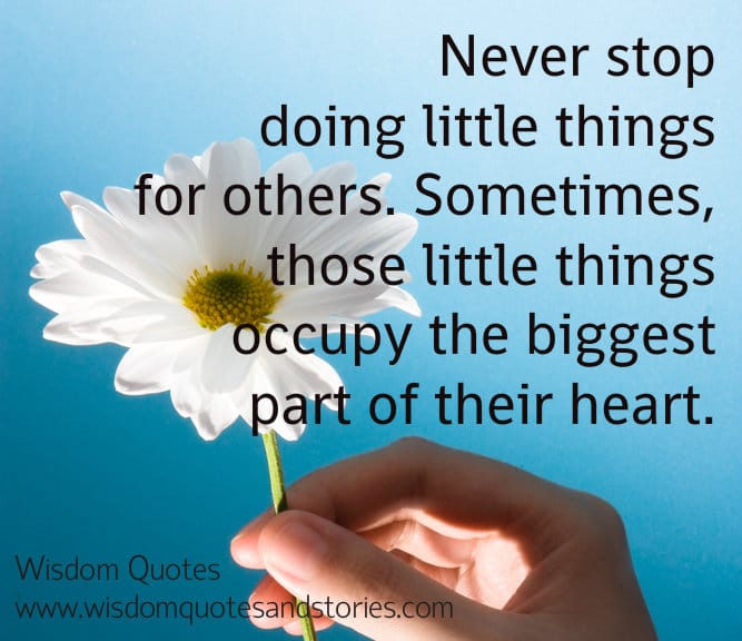 Sometimes little things that you do occupy the biggest part of their heart