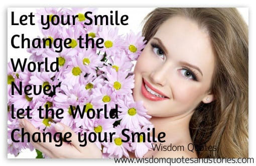 Let your smile change the world but never let the world change your smile