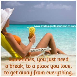 Sometimes, you just need a break, to a place to get away from everything