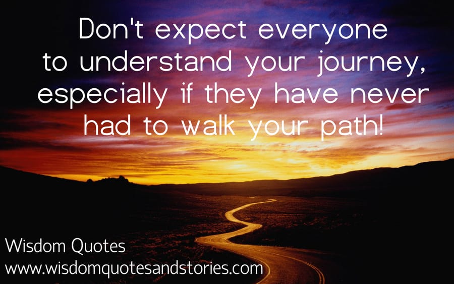 Don't expect everyone to understand your journey
