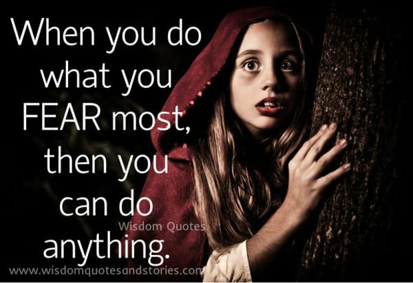 When you do what you fear most, then you can do anything