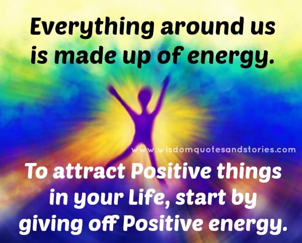 To attract positive things in your life, start by giving off positive energy
