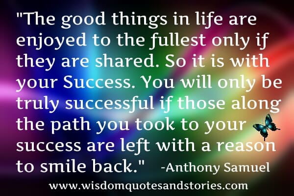 The good things in life are enjoyed to the fullest only if they are shared