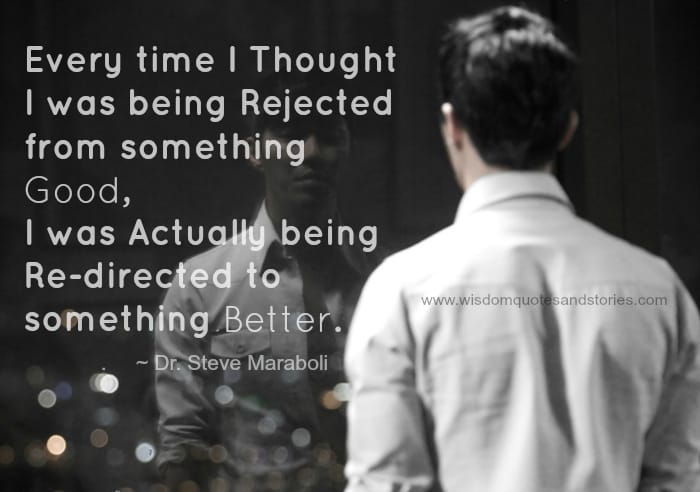 When I was rejected , I was re-directed to something better