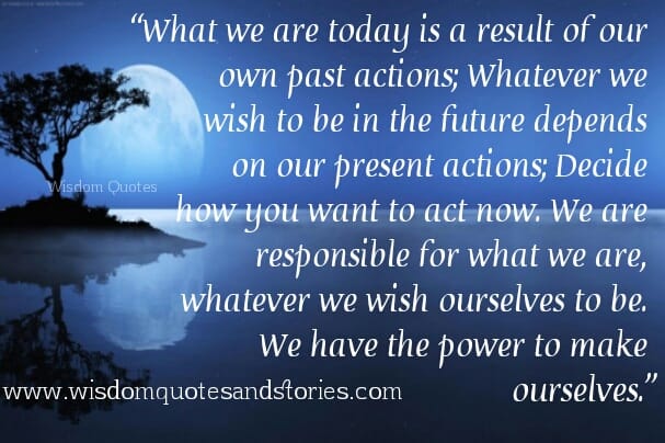 What we are today is a result of our own past actions