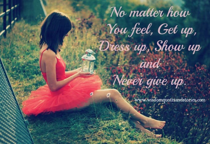 No matter how you feel , never give up