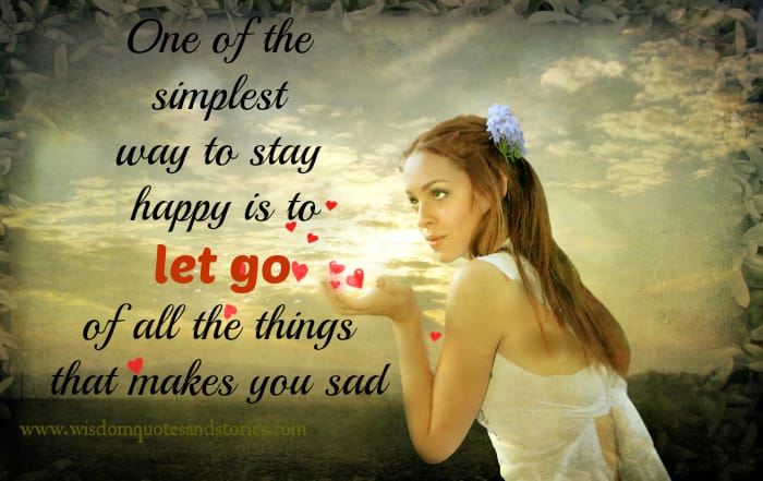 Simplest way to stay happy is to let go of all the things that makes you sad