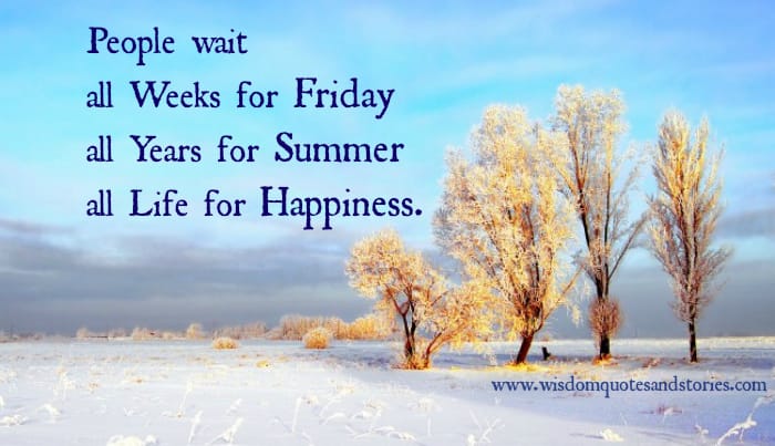 People wait all Life for Happiness